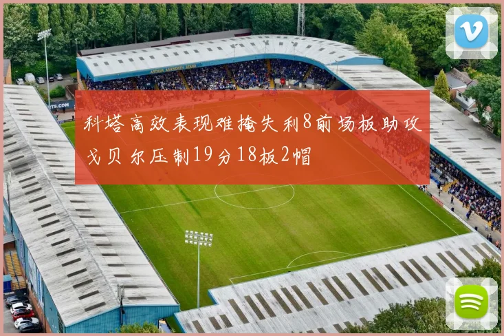 科塔高效表现难掩失利8前场板助攻戈贝尔压制19分18板2帽