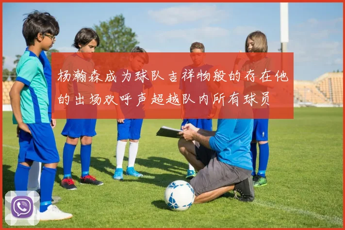 杨瀚森成为球队吉祥物般的存在他的出场欢呼声超越队内所有球员